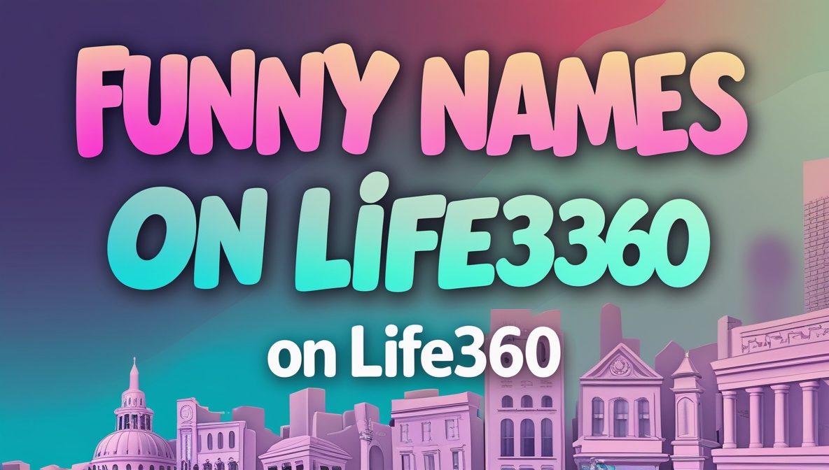 250+ Funny Names for Places on LIFE360